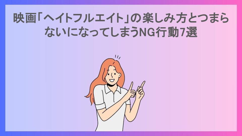 映画「ヘイトフルエイト」の楽しみ方とつまらないになってしまうNG行動7選